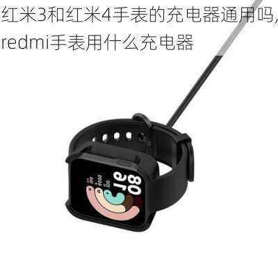 红米3和红米4手表的充电器通用吗,redmi手表用什么充电器