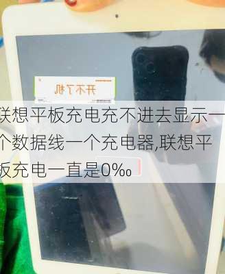 联想平板充电充不进去显示一个数据线一个充电器,联想平板充电一直是0‰