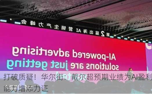 打破质疑！华尔街：戴尔超预期业绩为AI盈利能力增添力证