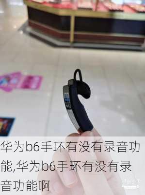 华为b6手环有没有录音功能,华为b6手环有没有录音功能啊