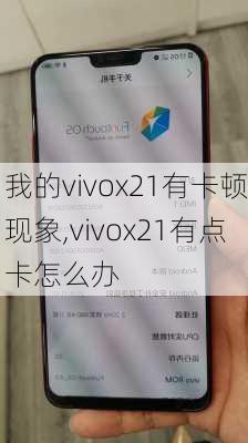 我的vivox21有卡顿现象,vivox21有点卡怎么办