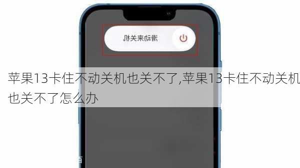 苹果13卡住不动关机也关不了,苹果13卡住不动关机也关不了怎么办