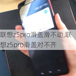 联想z5pro滑盖滑不动,联想z5pro滑盖对不齐