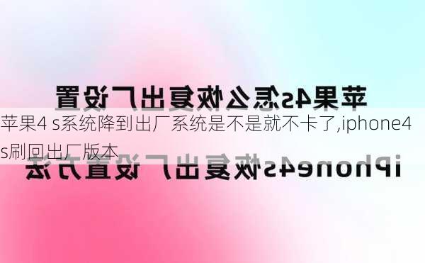 苹果4 s系统降到出厂系统是不是就不卡了,iphone4s刷回出厂版本