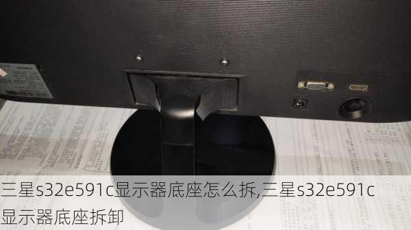 三星s32e591c显示器底座怎么拆,三星s32e591c显示器底座拆卸