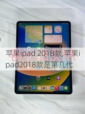 苹果ipad 2018款,苹果ipad2018款是第几代