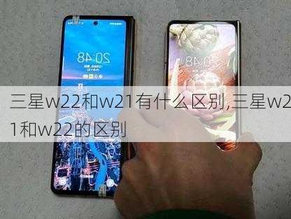 三星w22和w21有什么区别,三星w21和w22的区别