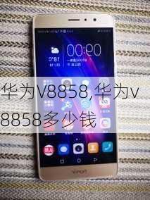 华为V8858,华为v8858多少钱