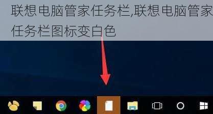 联想电脑管家任务栏,联想电脑管家任务栏图标变白色