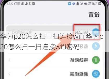 华为p20怎么扫一扫连接wifi,华为p20怎么扫一扫连接wifi密码