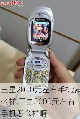 三星2000元左右手机怎么样,三星2000元左右手机怎么样啊