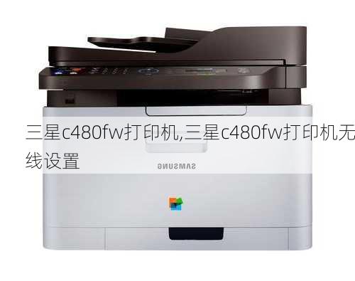 三星c480fw打印机,三星c480fw打印机无线设置