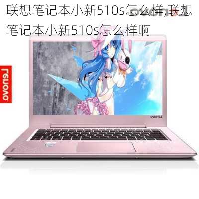 联想笔记本小新510s怎么样,联想笔记本小新510s怎么样啊