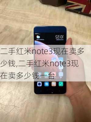 二手红米note3现在卖多少钱,二手红米note3现在卖多少钱一台