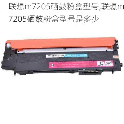 联想m7205硒鼓粉盒型号,联想m7205硒鼓粉盒型号是多少