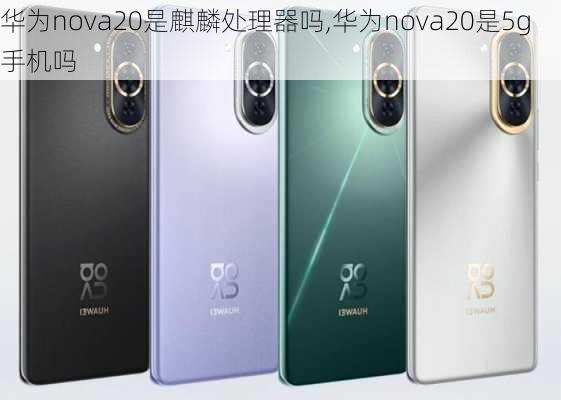 华为nova20是麒麟处理器吗,华为nova20是5g手机吗