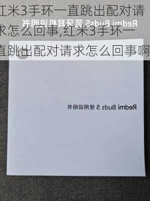 红米3手环一直跳出配对请求怎么回事,红米3手环一直跳出配对请求怎么回事啊