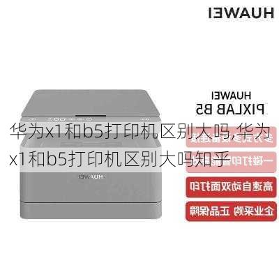 华为x1和b5打印机区别大吗,华为x1和b5打印机区别大吗知乎