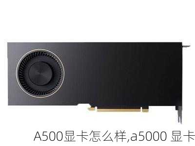 A500显卡怎么样,a5000 显卡