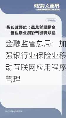 金融监管总局：加强银行业保险业移动互联网应用程序管理