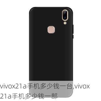 vivox21a手机多少钱一台,vivox21a手机多少钱一部