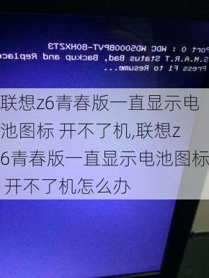 联想z6青春版一直显示电池图标 开不了机,联想z6青春版一直显示电池图标 开不了机怎么办