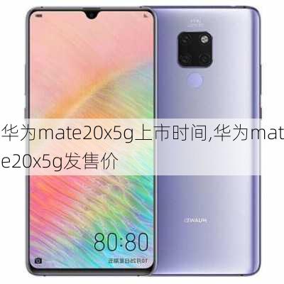 华为mate20x5g上市时间,华为mate20x5g发售价