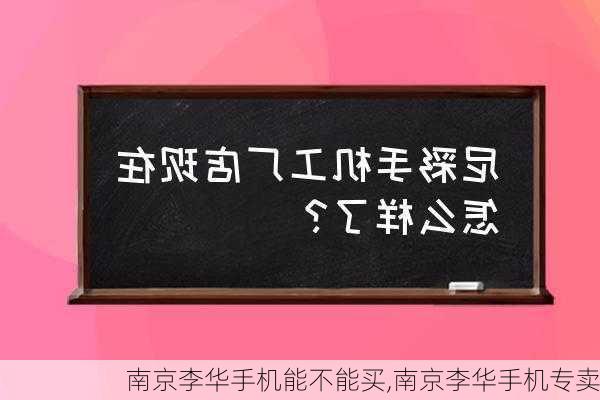 南京李华手机能不能买,南京李华手机专卖