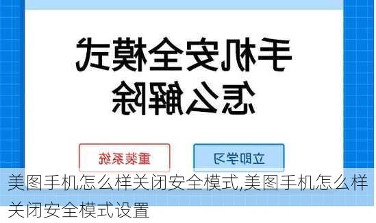 美图手机怎么样关闭安全模式,美图手机怎么样关闭安全模式设置