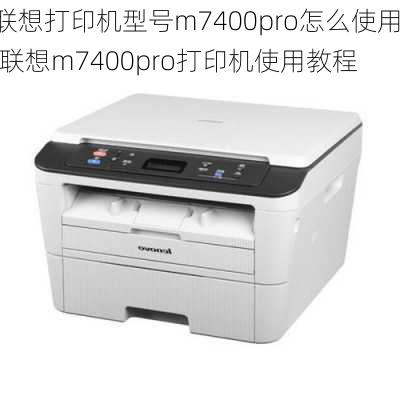 联想打印机型号m7400pro怎么使用,联想m7400pro打印机使用教程