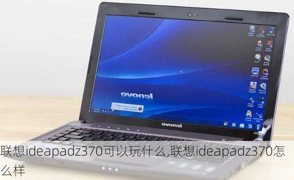 联想ideapadz370可以玩什么,联想ideapadz370怎么样