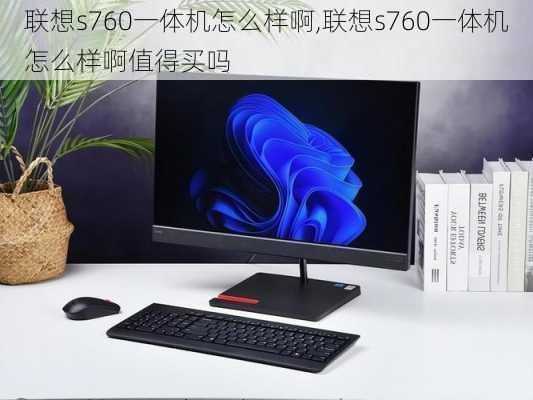 联想s760一体机怎么样啊,联想s760一体机怎么样啊值得买吗