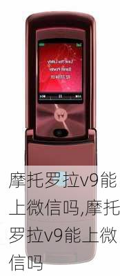 摩托罗拉v9能上微信吗,摩托罗拉v9能上微信吗