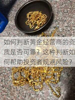 如何判断黄金经营商的资质是否可靠？这种判断如何帮助投资者规避风险？