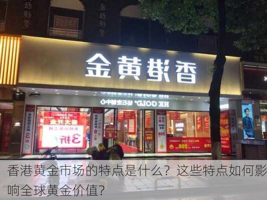 香港黄金市场的特点是什么？这些特点如何影响全球黄金价值？