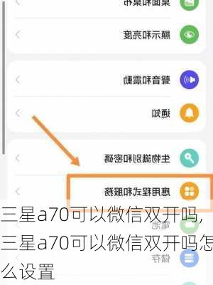 三星a70可以微信双开吗,三星a70可以微信双开吗怎么设置