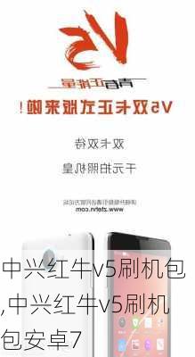 中兴红牛v5刷机包,中兴红牛v5刷机包安卓7