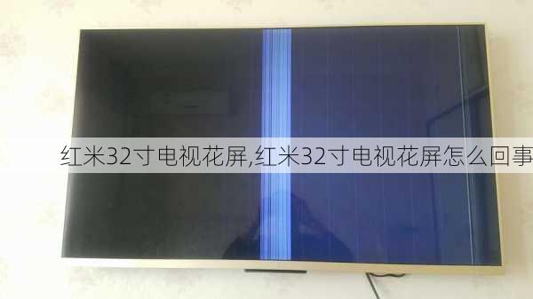 红米32寸电视花屏,红米32寸电视花屏怎么回事