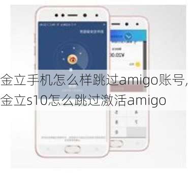 金立手机怎么样跳过amigo账号,金立s10怎么跳过激活amigo