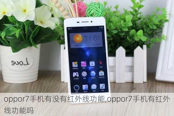 oppor7手机有没有红外线功能,oppor7手机有红外线功能吗