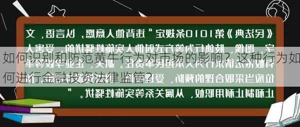 如何识别和防范黄牛行为对市场的影响？这种行为如何进行金融投资法律监管？