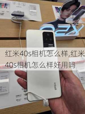 红米40s相机怎么样,红米40s相机怎么样好用吗