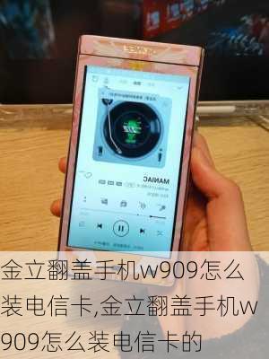 金立翻盖手机w909怎么装电信卡,金立翻盖手机w909怎么装电信卡的