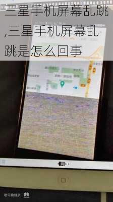 三星手机屏幕乱跳,三星手机屏幕乱跳是怎么回事