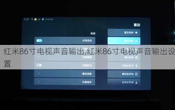 红米86寸电视声音输出,红米86寸电视声音输出设置