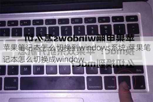 苹果笔记本怎么切换到windows系统,苹果笔记本怎么切换成window