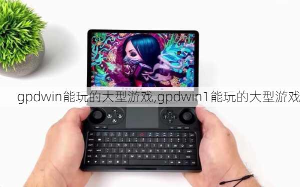 gpdwin能玩的大型游戏,gpdwin1能玩的大型游戏