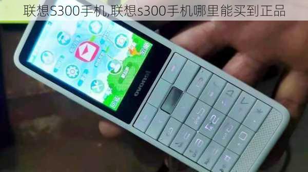 联想S300手机,联想s300手机哪里能买到正品