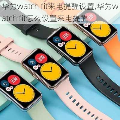 华为watch fit来电提醒设置,华为watch fit怎么设置来电提醒