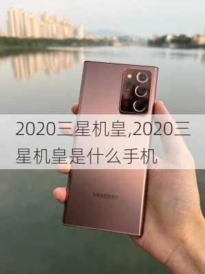 2020三星机皇,2020三星机皇是什么手机